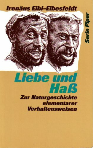 Liebe und Hass. Zur Naturgeschichte elementarer Verhaltensweisen