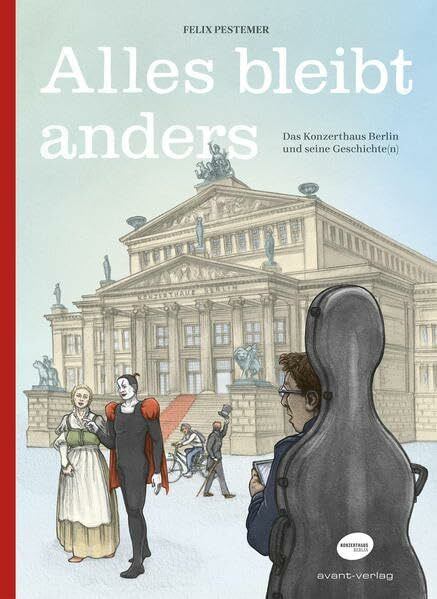 Alles bleibt anders: Das Konzerthaus Berlin und seine Geschichte(n)