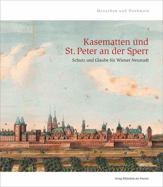 Kasematten und St. Peter an der Sperr: Schutz und Glaube für Wiener Neustadt (Menschen und Denkmale)