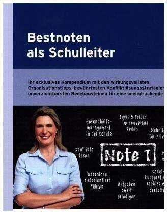 Bestnoten als Schulleiter: Ihr exklusives Kompendium mit den wirkungsvollsten Organisationstipps, bewährtesten Konfliktlösungsstrategien und ... Redebausteinen für eine beeindruckende Rede