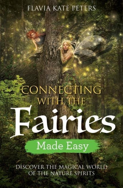 Connecting with the Fairies Made Easy: Discover the Magical World of the Nature Spirits