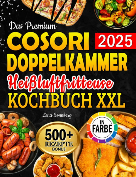 Das Premium Cosori Doppelkammer Heißluftfritteuse Kochbuch XXL: Air Fryer Rezeptbuch für jeden Geschmack – Köstliche, schnelle & gesunde Rezepte | inkl. Garzeitentabelle & Farbfotos