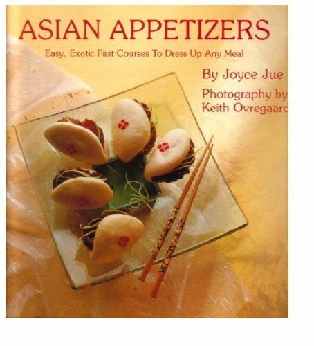Asian Appetizers: Easy, Exotic First Courses to Dress Up Any Meal Asian Appetizers: Easy, Exotic First Courses to Dress Up Any Meal