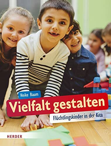 Vielfalt gestalten. Flüchtlingskinder in der Kita