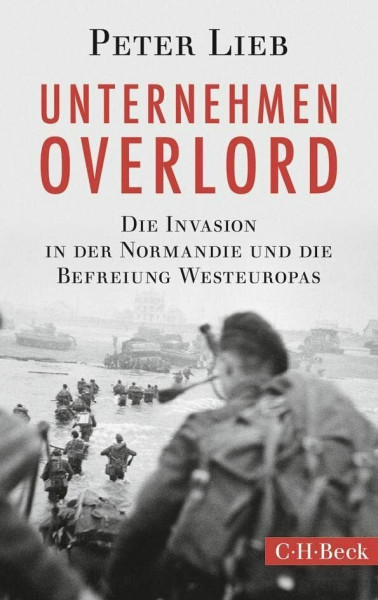 Unternehmen Overlord: Die Invasion in der Normandie und die Befreiung Westeuropas (Beck Paperback)