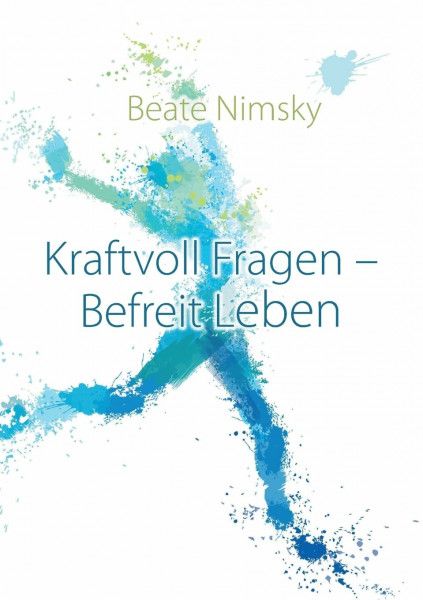 Kraftvoll Fragen - Befreit Leben: Wie du mit offenen Fragen deine Gegenwart und Zukunft neu gestaltest