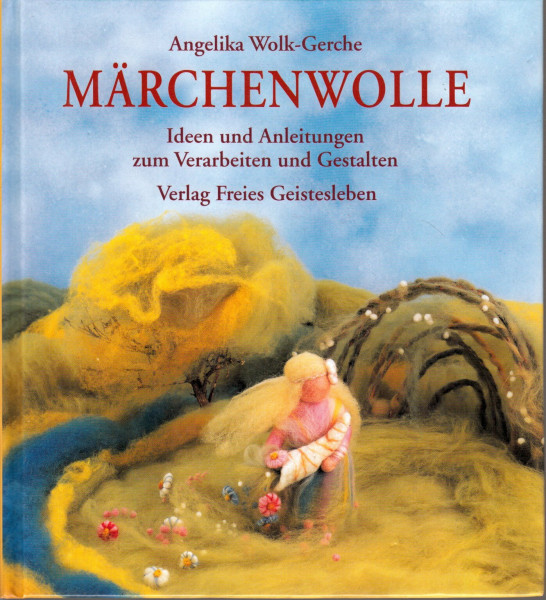 Märchenwolle: Ideen und Anleitungen zum Verarbeiten und Gestalten: Ideen und Anregungen zum Verarbeiten und Gestalten