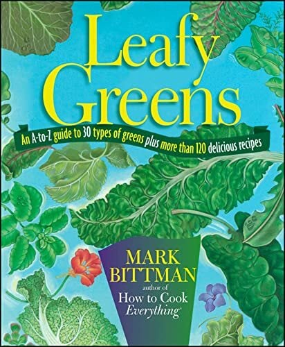Leafy Greens: An A-to-Z Guide to 30 Types of Greens Plus More Than 120 Delicious Recipes Leafy Greens: An A-to-Z Guide to 30 Types of Greens Plus More Than 120 Delicious Recipes
