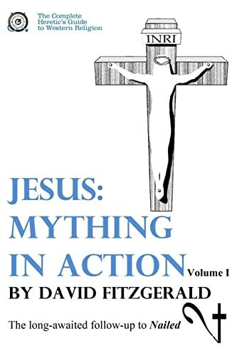 Jesus: Mything in Action, Vol. I (The Complete Heretic's Guide to Western Religion, Band 2)