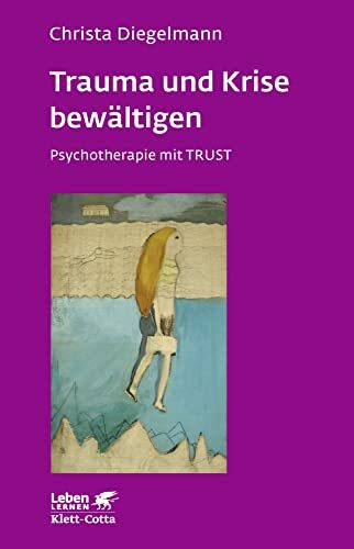 Trauma und Krise bewältigen. Psychotherapie mit TRUST (Leben Lernen 198)
