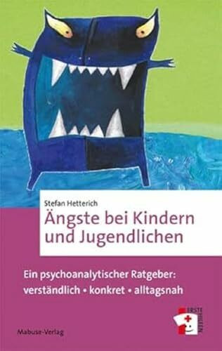 Ängste bei Kindern und Jugendlichen. Ein psychoanalytischer Ratgeber: verständlich - konkret - alltagsnah. So können Eltern Kindern bei Angst helfen ... lösen und verändern (Erste Hilfen)
