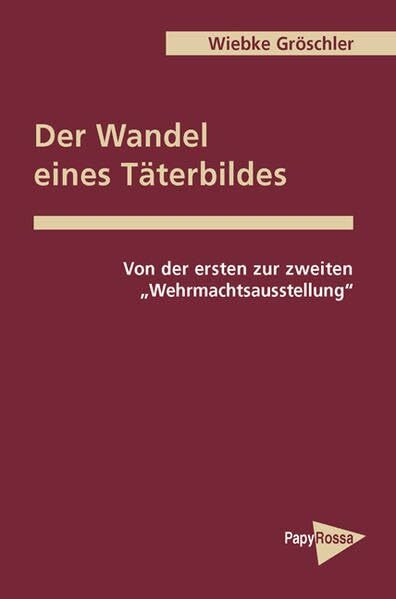 Der Wandel eines Täterbilds: Von der ersten zur zweiten 'Wehrmachtsausstellung' (PapyRossa Hochschulschriften)