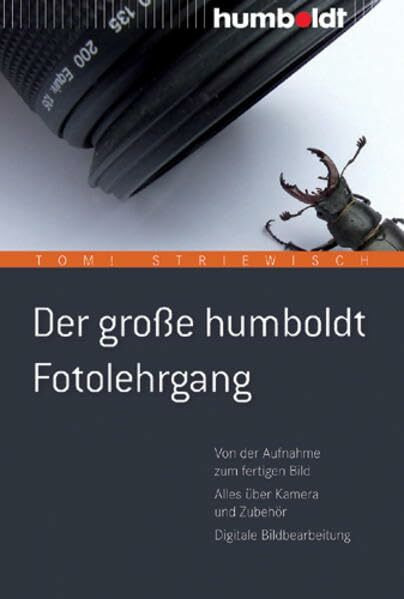 Der große humboldt Fotolehrgang: Von der Aufnahme zum fertigen Bild. Alles über Kamera und Zubehör. Digitale Bildbearbeitung (humboldt - Freizeit & Hobby)