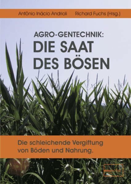 AGRO-Gentechnik: Die Saat des Bösen: Die schleichende Vergiftung von Böden und Nahrung