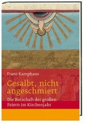 Gesalbt, nicht angeschmiert. Die Botschaft der großen Feiern im Kirchenjahr