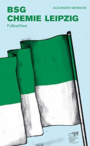 BSG Chemie Leipzig: Fußballfibel (Bibliothek des Deutschen Fußballs)