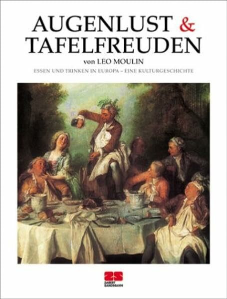Augenlust & Tafelfreuden. Essen und Trinken in Europa - eine Kulturgeschichte. (Kochen - Die neue grosse Schule)