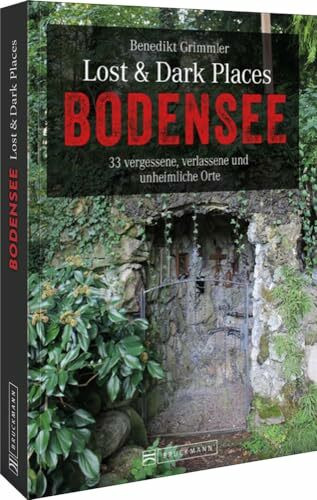 Bruckmann Dark Tourism Guide – Lost & Dark Places Bodensee: 33 vergessene, verlassene und unheimliche Orte. Düstere Geschichten und exklusive Einblicke. Inkl. Anfahrtsbeschreibungen.