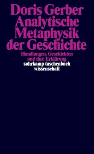 Analytische Metaphysik der Geschichte: Handlungen, Geschichten und ihre Erklärung (suhrkamp taschenbuch wissenschaft)