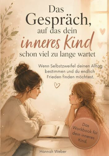 Das Gespräch, auf das dein inneres Kind schon viel zu lange wartet.: Wenn Selbstzweifel deinen Alltag bestimmten und du endlich Frieden finden ... Dialogen, Reflexionsfragen und Übungen.