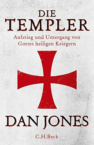 Die Templer: Aufstieg und Untergang von Gottes heiligen Kriegern