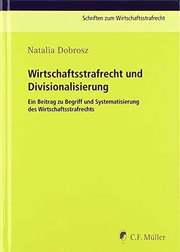 Wirtschaftsstrafrecht und Divisionalisierung: Ein Beitrag zu Begriff und Systematisierung des Wirtschaftsstrafrechts (Schriften zum Wirtschaftsstrafrecht)