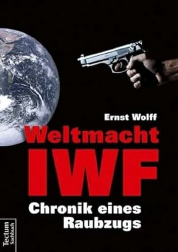 Weltmacht IWF: Chronik eines Raubzugs