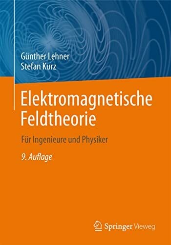 Elektromagnetische Feldtheorie: Für Ingenieure und Physiker Elektromagnetische Feldtheorie: Für Ingenieure und Physiker
