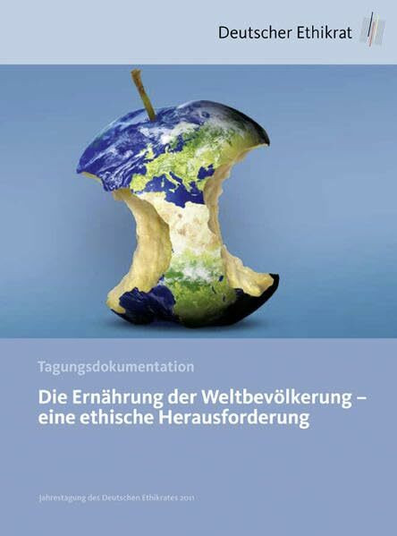 Die Ernährung der Weltbevölkerung - eine ethische Herausforderung (Tagungsdokumentation)