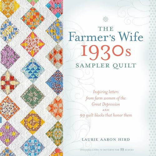 The Farmer's Wife 1930s Sampler Quilt: Inspiring Letters from Farm Women of the Great Depression and 99 Quilt Blocks Th at Honor Them