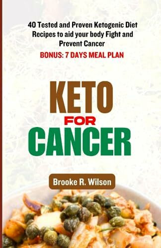 Keto for Cancer: 40 Tested and Proven Ketogenic Diet Recipes to aid your body Fight and Prevent Cancer. BONUS: 7 Days Meal Plan