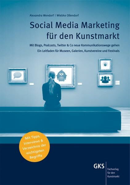 Social Media Marketing für den Kunstmarkt: Mit Blogs, Podcasts, Twitter & Co neue Kommunikationswege gehen: Mit Blogs, Podcasts, Twitter & Co neue ... (Medien und Service für den Kunstmarkt)