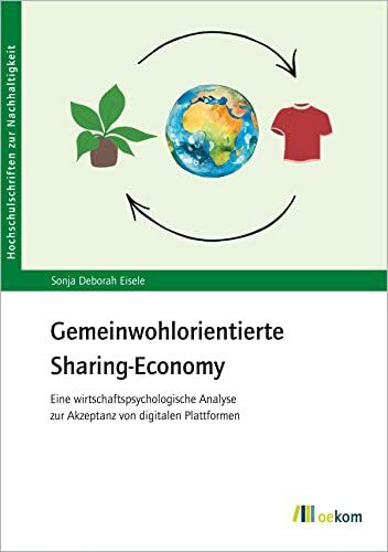 Gemeinwohlorientierte Sharing Economy: Eine wirtschaftspsychologische Analyse zur Akzeptanz von digitalen Plattformen (Hochschulschriften zur Nachhaltigkeit)