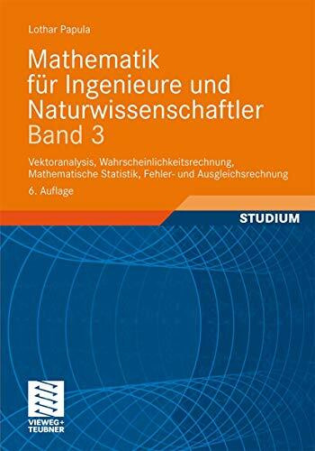 Mathematik für Ingenieure und Naturwissenschaftler Band 3: Vektoranalysis, Wahrscheinlichkeitsrechnung, Mathematische Statistik, Fehler- und ... 285 Übungsaufgaben mit ausführlichen Lösungen