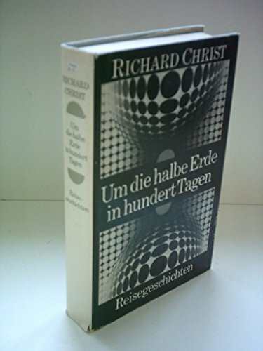 Richard Christ: Um die halbe Erde in hundert Tagen