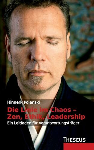 Die Linie im Chaos – Zen, Ethik, Leadership: Ein Leitfaden für Verantwortungsträger