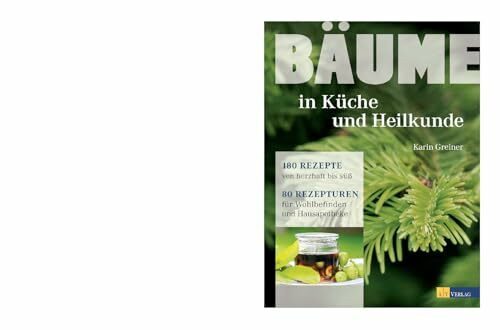 Bäume in Küche und Heilkunde: 80 Rezepturen für Wohlbefinden und Hausapotheke. Porträts von 28 Baumarten mit erstklassigen Fotos. Traditionelle und innovative Rezepte von herzhaft bis süß