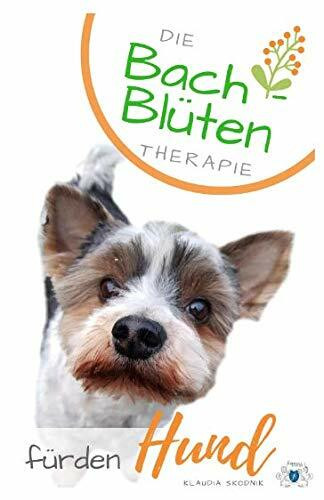 Die Bachblüten Therapie für den Hund: Bach- Blüten Therapie für den Hund: Die 38 Bachblüten in Ihrer Wirkung und als Therapie Begleitung für ihren Hund