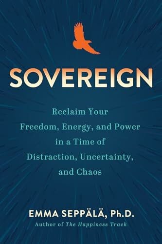 Sovereign: Reclaim Your Freedom, Energy, and Power in a Time of Distraction, Uncertainty, and Chaos