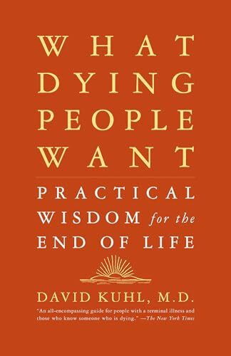 What Dying People Want: Practical Wisdom For The End Of Life