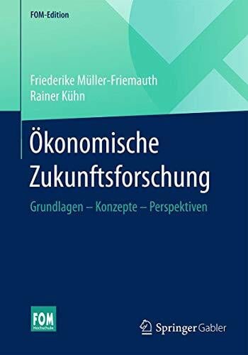 Ökonomische Zukunftsforschung: Grundlagen – Konzepte – Perspektiven (FOM-Edition)