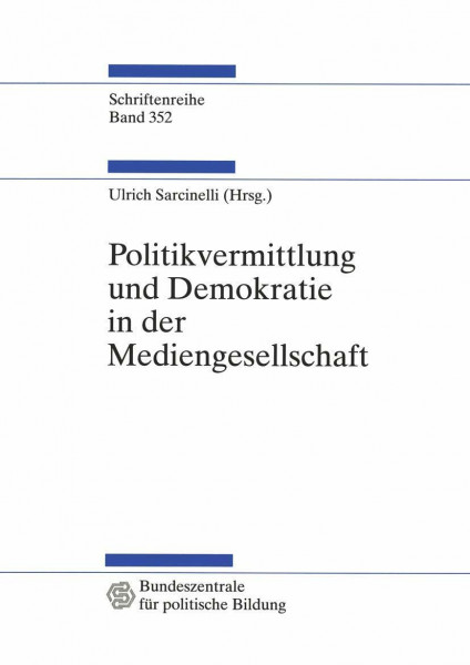 Politikvermittlung und Demokratie in der Mediengesellschaft: Beiträge zur politischen Kommunikationskultur (Schriftenreihe der Bundeszentrale für politische Bildung, Bonn, 352, Band 352)