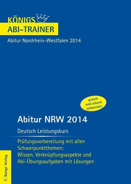 Abitur Nordrhein-Westfalen 2014 - Deutsch Leistungskurs: Prüfungsvorbereitung mit allen Schwerpunktthemen: Wissen, Verknüpfungsaspekte und Abi-Übungsaufgaben mit Lösungen