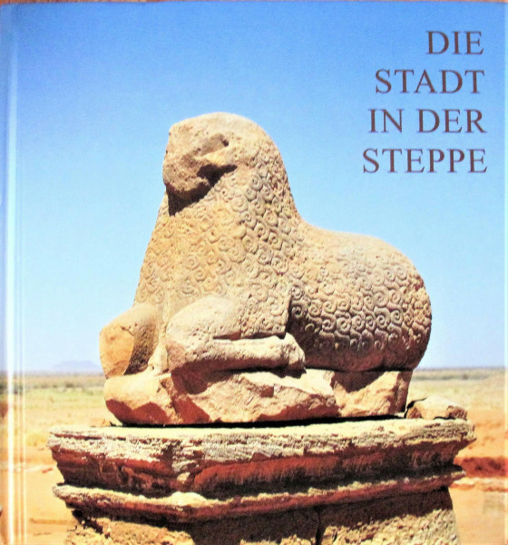 Die Stadt in der Steppe. Grabungen des Ägyptischen Museums Berlin in Naga/Sudan