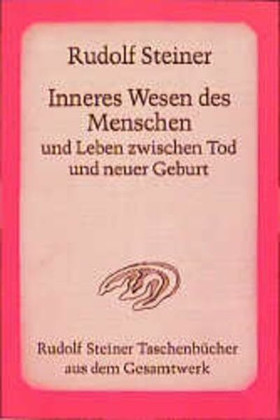Inneres Wesen des Menschen und Leben zwischen Tod und neuer Geburt: 8 Vorträge, davon 2 öffentliche, und 1 Ansprache, Wien 1914 (Rudolf Steiner Taschenbücher aus dem Gesamtwerk)