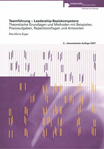 Teamführung - Leadership-Basiskompetenz: Theoretische Grundlagen und Methoden mit Beispielen, Praxisaufgaben, Repetitionsfragen und Antworten Teamführung - Leadership-Basiskompetenz: Theoretische Grundlagen und Methoden mit Beispielen, Praxisaufgaben, Repetitionsfragen und Antworten