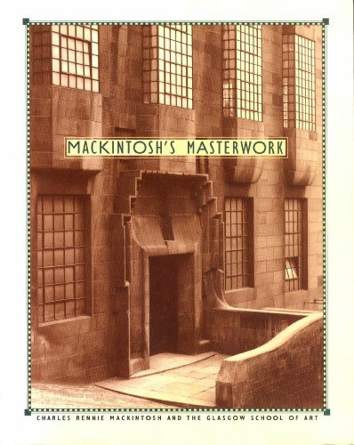 Mackintosh's Masterwork: Charles Rennie Mackintosh and the Glasgow School of Art