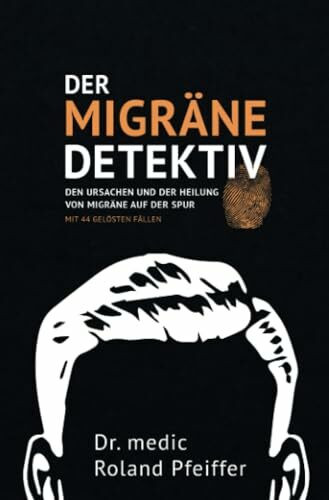 Der Migräne-Detektiv: Den Ursachen und der Heilung von Migräne auf der Spur