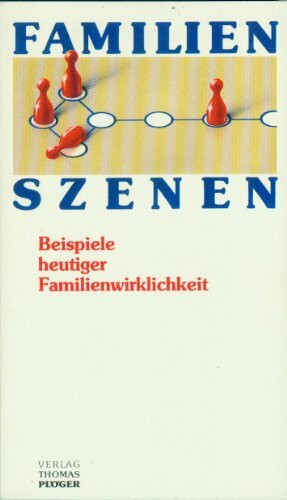 Familienszenen. Beispiele heutiger Familienwirklichkeit.