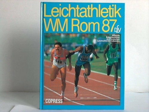 Leichtathletik WM Rom 87: Offizielle Dokumentation des Deutschen Leichtathletik-Verbandes